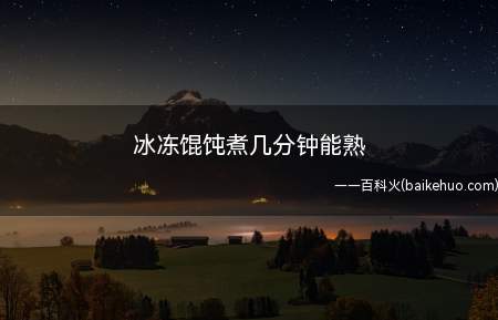 冰冻馄饨煮几分钟能熟