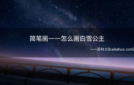 简笔画——怎么画白雪公主(关于白雪公主的童话故事)