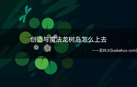 创造与魔法龙树岛怎么上去