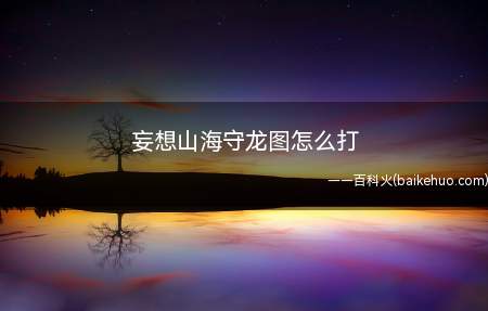 妄想山海守龙图怎么打(战利品掉落是守龙图兑换劵和勾玉)