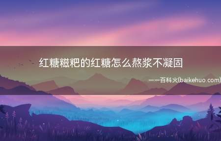 红糖糍粑的红糖怎么熬浆不凝固