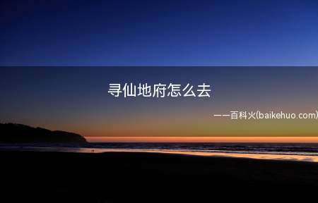 寻仙地府怎么去(地府的传送口在石门县城小黑松林附近,具体进入方法)