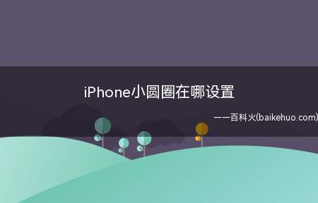 iPhone小圆圈在哪设置(iPhonese2演示机型:iOS14)