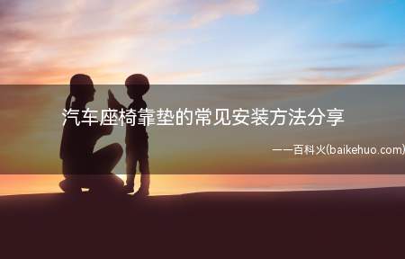 汽车座椅靠垫的常见安装方法分享(汽车靠垫的常见安装方法)