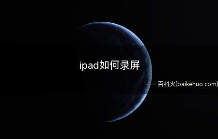 ipad如何录屏(ipad录屏的问题经验分享)