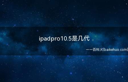 ipadpro10.5是几代(iPad Pro二代系统)