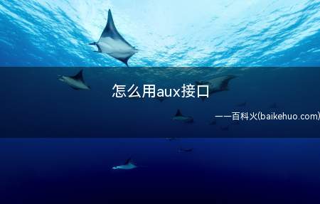 怎么用aux接口(aux接口即汽车音响的输入接口)