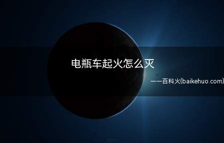 电瓶车起火怎么灭(电瓶车起火应该怎么灭火)