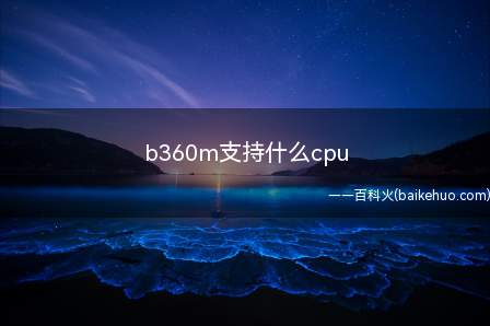 b360m支持什么cpu（win10b360m主板能搭配的CPU）