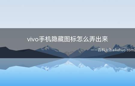 vivo手机隐藏图标怎么弄出来(Funtouch-OS10以vivo)