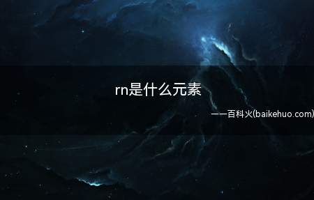 rn是什么元素(建筑材料是室内氡的最主要来源)