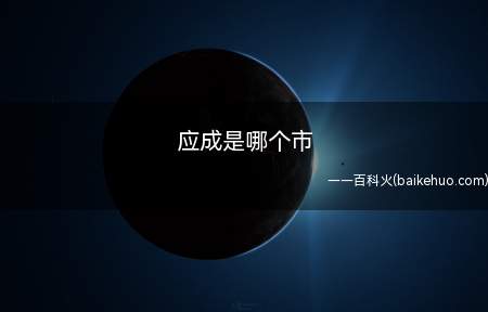应成是哪个市(没有“应成”这个城市,而是“应城”)