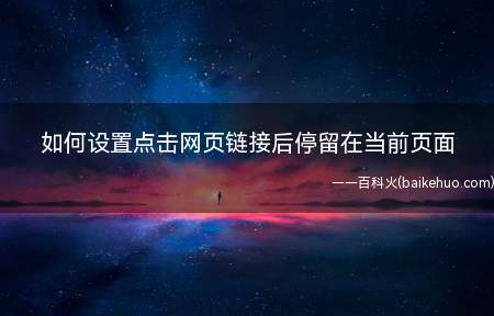 设置电脑在点击浏览器网页链接后停留在当前页面的具体操作方法