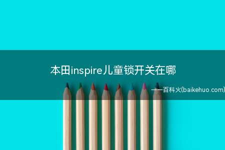 本田inspire儿童锁开关在哪(本田inspire的儿童锁开关)