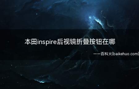 本田inspire后视镜折叠按钮在哪(本田inspire后视镜折叠按钮)