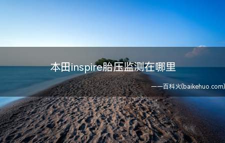 本田inspire胎压监测在哪里(本田inspire胎压监测)