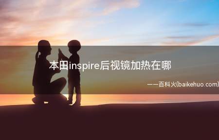 本田inspire后视镜加热在哪(本田inspire后视镜加热在驾驶员座控制车窗开关的地方)