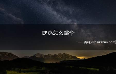 吃鸡怎么跳伞（吃鸡怎么跳伞 飞机飞到目标点）