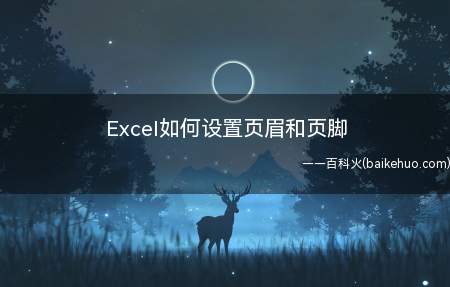 Excel如何设置页眉和页脚(页眉和页脚分别位于打印页的顶端和底端)