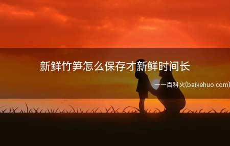 新鲜竹笋怎么保存才新鲜时间长(冷藏保存雷竹笋的操作方法)