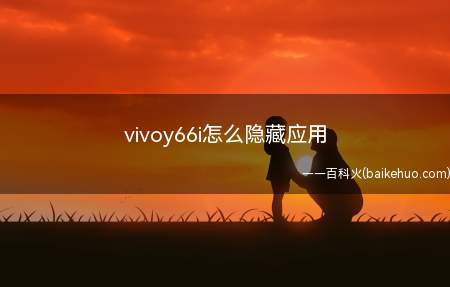 vivoy66i怎么隐藏应用(用vivo手机的话怎么才能将桌面上的应用隐藏起来)