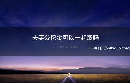 夫妻公积金可以一起取吗(夫妻双方提取公积金流程)