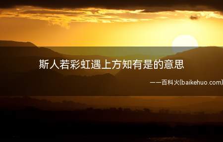 这样的人就如同彩虹一般,只有遇上了才知道真的有这样美好的人存