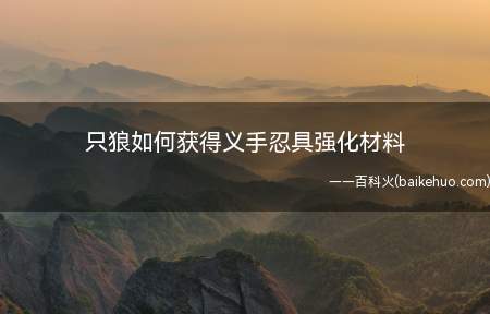 只狼如何获得义手忍具强化材料(只狼忍具强化材料如何获取)