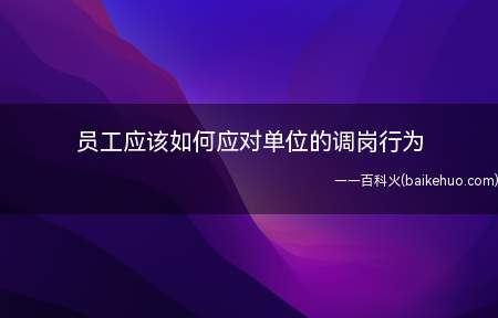 员工应对单位的调岗行为,除已签订的劳动合同有明确约定或者双方