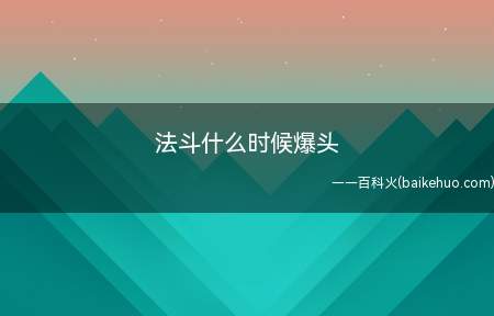 法斗什么时候爆头(法斗爆头的时间)