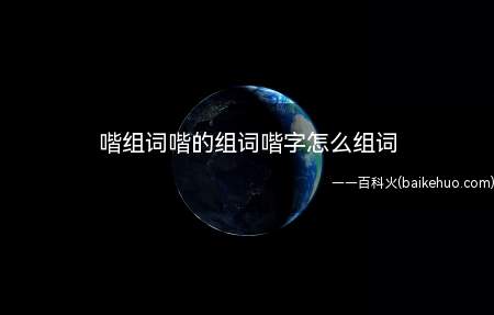 喈组词喈的组词喈字怎么组词