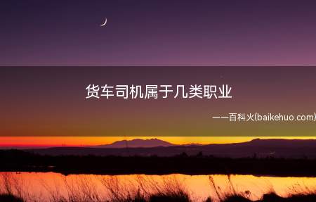 货车司机属于几类职业