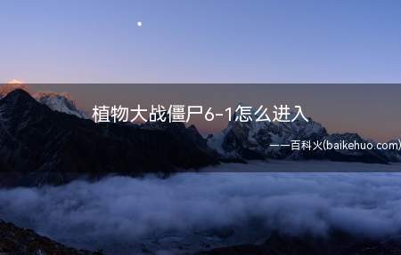 植物大战僵尸6-1怎么进入(植物大战僵尸6)