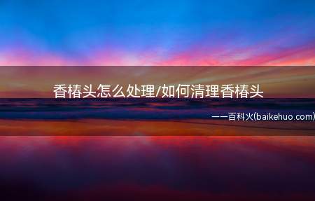 香椿头怎么处理/如何清理香椿头(香椿头买回来怎么处理)