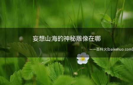妄想山海的神秘雕像在哪