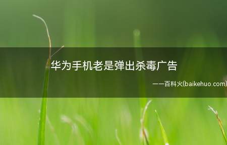 华为手机老是弹出杀毒广告