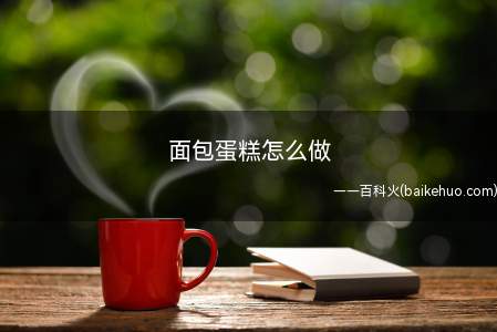 面包蛋糕怎么做(面包蛋糕怎么做这篇经验就来聊一聊)