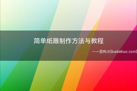 简单纸雕制作方法与教程(纸雕,让平面的纸站起来,赋予它生命,活力)