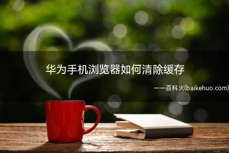华为手机浏览器如何清除缓存