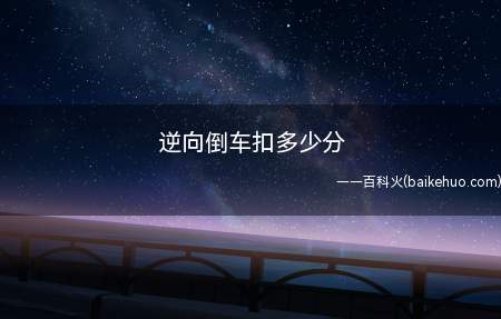 逆向倒车扣多少分(机动车驾驶人有下列违法行为之一)