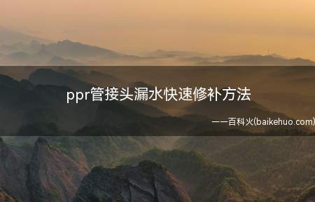 ppr管接头漏水快速修补方法