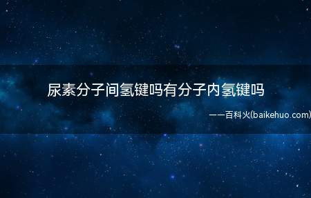 尿素分子间氢键吗有分子内氢键吗(尿素分子有分子间氢键吗)