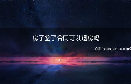 房子签了合同可以退房吗(房屋买卖合同可以退房吗)