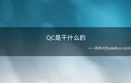 QC是干什么的(QC是指为达到质量要求所采取的作业技术和活动)