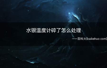 水银温度计碎了怎么处理(水银温度计打破后可以在手上带一个橡胶手套)