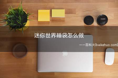 迷你世界睡袋怎么做(迷你世界睡袋怎么做喜欢的朋友快来看看吧!)