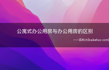 公寓式办公用房与办公用房的区别