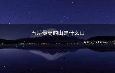 五岳最高的山是什么山(五岳之首泰山一直有着)