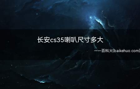 长安cs35喇叭尺寸多大(长安cs35喇叭尺寸是6)