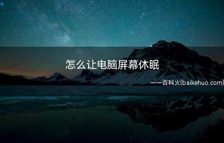 怎么让电脑屏幕休眠(电脑屏幕休眠怎么帮助)